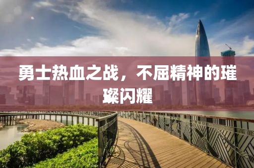 勇士熱血之戰，不屈精神的璀璨閃耀
