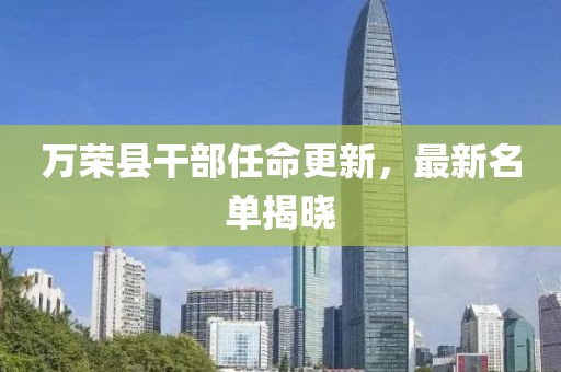 萬榮縣干部任命更新，最新名單揭曉