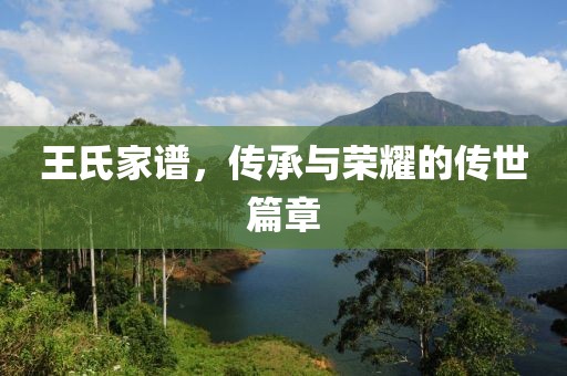 王氏家譜，傳承與榮耀的傳世篇章