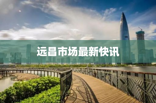 遠昌市場最新快訊