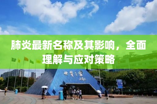 肺炎最新名稱及其影響，全面理解與應對策略