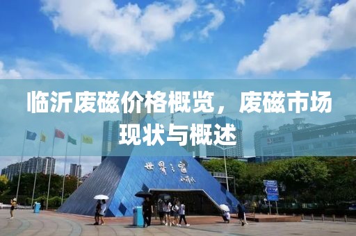 臨沂廢磁價格概覽，廢磁市場現狀與概述