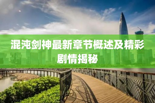 混沌劍神最新章節概述及精彩劇情揭秘