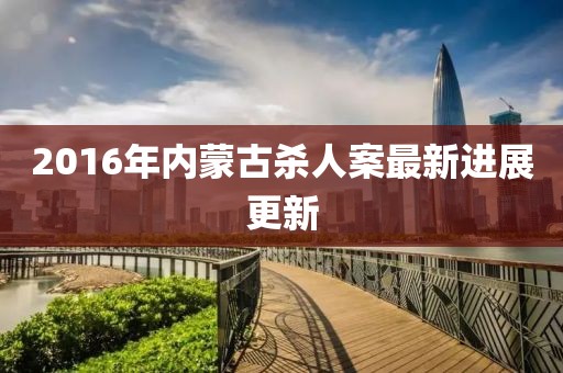 2016年內蒙古殺人案最新進展更新
