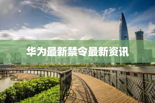 華為最新禁令最新資訊