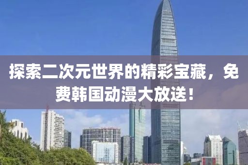 探索二次元世界的精彩寶藏，免費韓國動漫大放送！