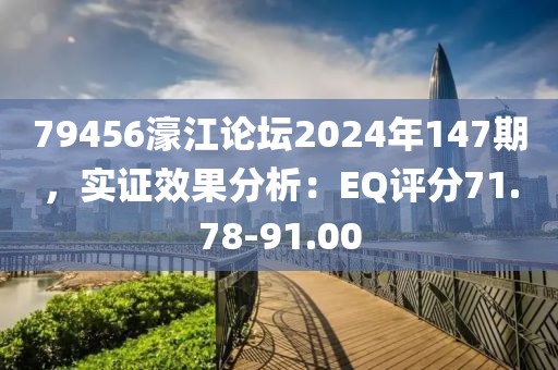 79456濠江論壇2024年147期，實證效果分析：EQ評分71.78-91.00