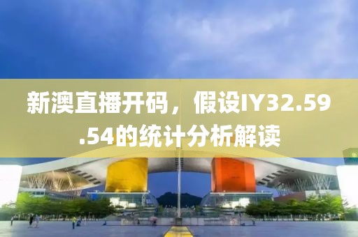 新澳直播開碼，假設IY32.59.54的統計分析解讀
