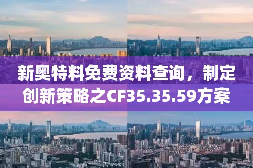 新奧特料免費資料查詢，制定創新策略之CF35.35.59方案