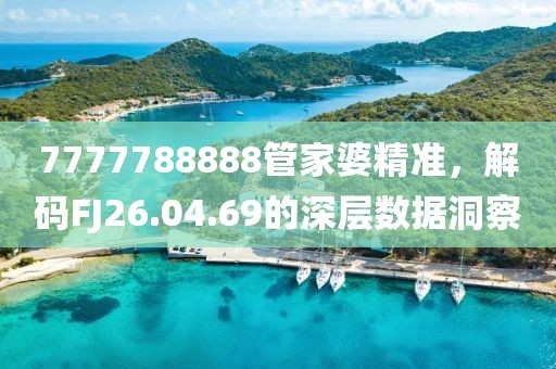 7777788888管家婆精準，解碼FJ26.04.69的深層數據洞察
