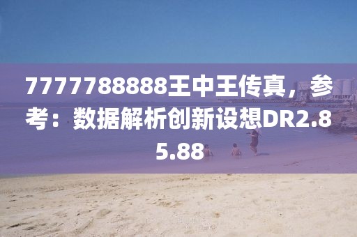 7777788888王中王傳真，參考：數據解析創新設想DR2.85.88