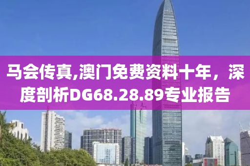 馬會傳真,澳門免費資料十年，深度剖析DG68.28.89專業報告