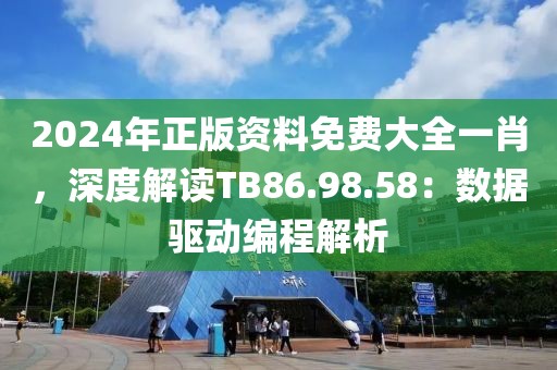 2024年正版資料免費大全一肖，深度解讀TB86.98.58：數據驅動編程解析