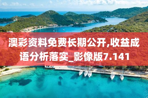 澳彩資料免費長期公開,收益成語分析落實_影像版7.141