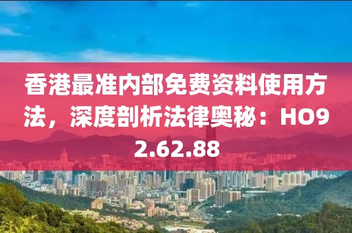 香港最準內部免費資料使用方法，深度剖析法律奧秘：HO92.62.88