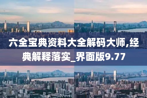 六全寶典資料大全解碼大師,經典解釋落實_界面版9.77