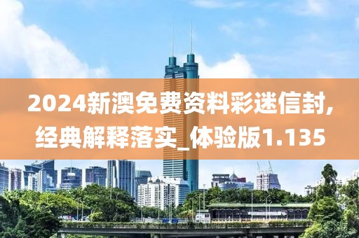 2024新澳免費資料彩迷信封,經典解釋落實_體驗版1.135