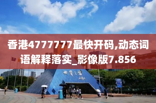 香港4777777最快開碼,動態詞語解釋落實_影像版7.856