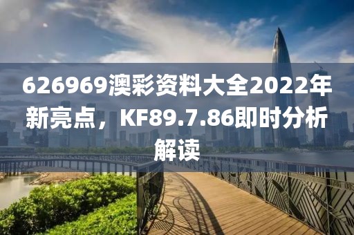 626969澳彩資料大全2022年新亮點，KF89.7.86即時分析解讀