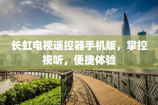 長虹電視遙控器手機版，掌控視聽，便捷體驗
