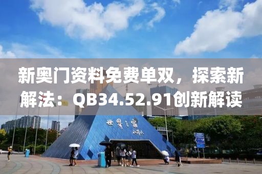 新奧門資料免費單雙，探索新解法：QB34.52.91創新解讀
