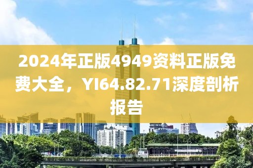 2024年正版4949資料正版免費大全，YI64.82.71深度剖析報告