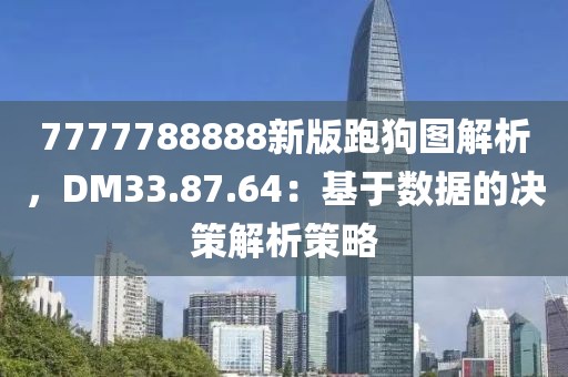7777788888新版跑狗圖解析，DM33.87.64：基于數據的決策解析策略