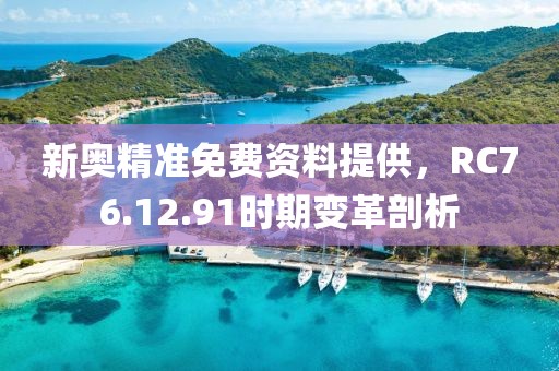 新奧精準免費資料提供，RC76.12.91時期變革剖析