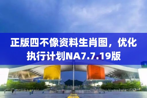 正版四不像資料生肖圖，優化執行計劃NA7.7.19版