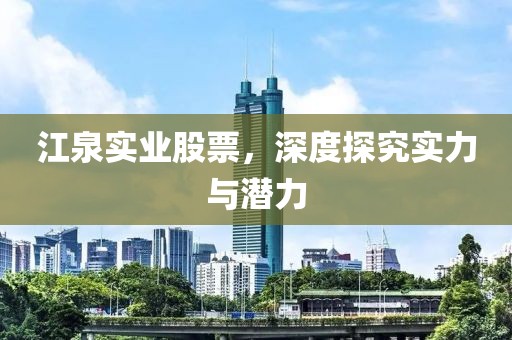 江泉實業股票，深度探究實力與潛力