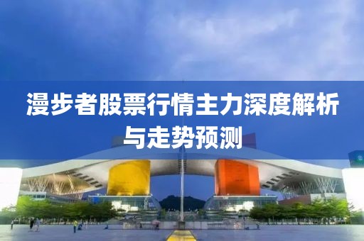 漫步者股票行情主力深度解析與走勢預測