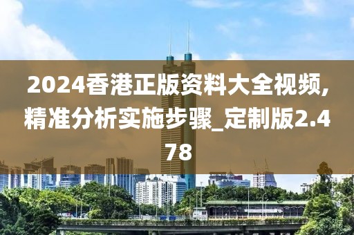 2024香港正版資料大全視頻,精準分析實施步驟_定制版2.478