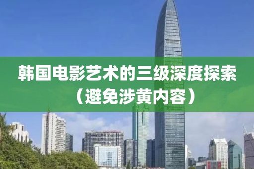 韓國電影藝術的三級深度探索（避免涉黃內容）