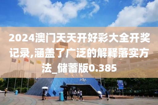2024澳門天天開好彩大全開獎記錄,涵蓋了廣泛的解釋落實方法_儲蓄版0.385