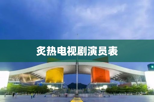 炙熱電視劇演員表