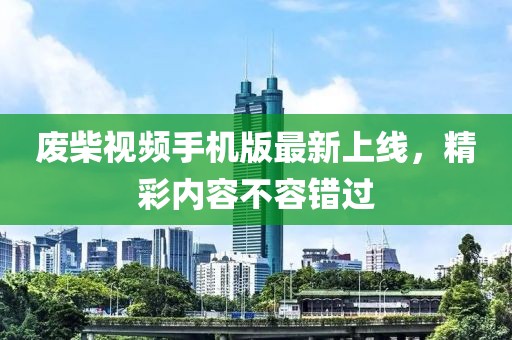 廢柴視頻手機版最新上線，精彩內容不容錯過