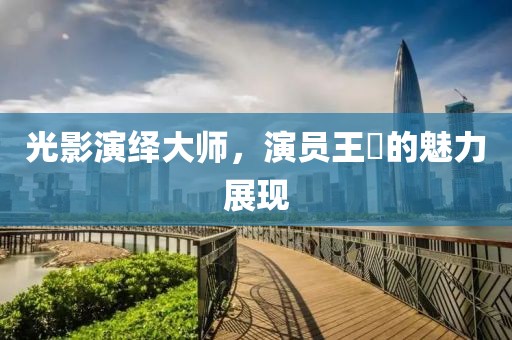 光影演繹大師，演員王翀的魅力展現