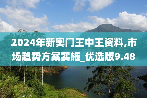 2024年新奧門王中王資料,市場趨勢方案實施_優選版9.48