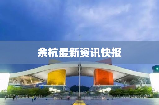 余杭最新資訊快報