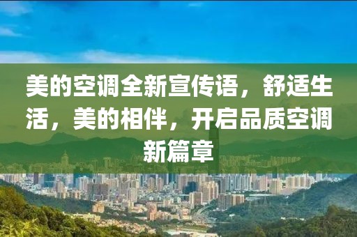 美的空調全新宣傳語，舒適生活，美的相伴，開啟品質空調新篇章