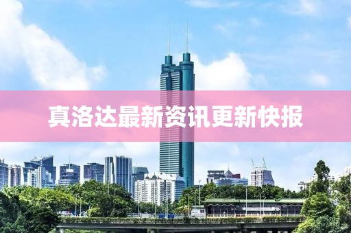 真洛達最新資訊更新快報