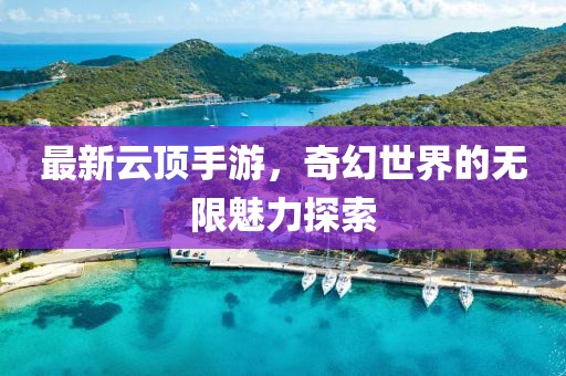 最新云頂手游，奇幻世界的無限魅力探索