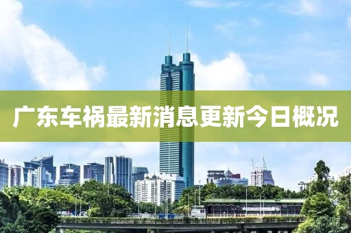 廣東車禍最新消息更新今日概況