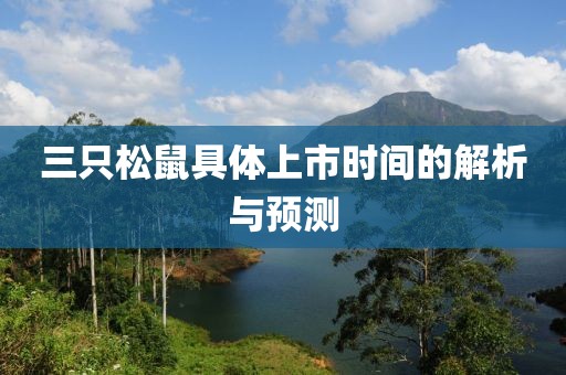 三只松鼠具體上市時間的解析與預測