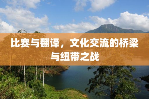 比賽與翻譯，文化交流的橋梁與紐帶之戰