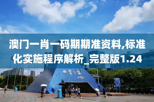 澳門一肖一碼期期準資料,標準化實施程序解析_完整版1.24
