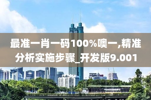 最準一肖一碼100%噢一,精準分析實施步驟_開發版9.001