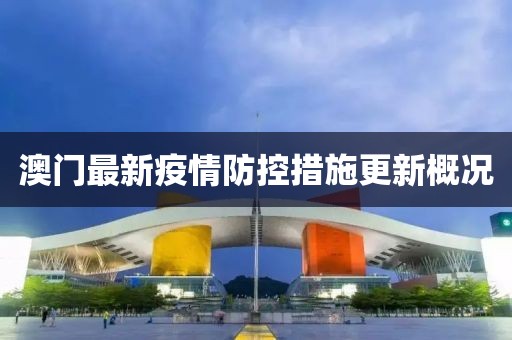 澳門最新疫情防控措施更新概況