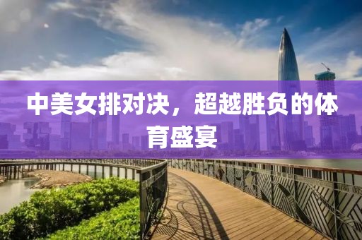 中美女排對決，超越勝負的體育盛宴