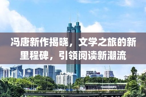 馮唐新作揭曉，文學之旅的新里程碑，引領閱讀新潮流
